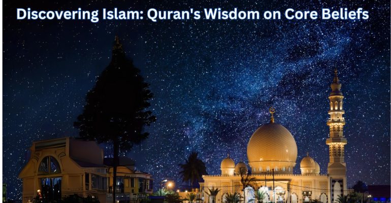 Understanding Islam Through the Lens of the Quran Exploring Core Beliefs and Principles